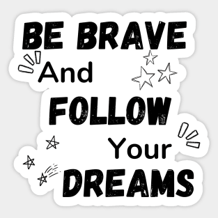 Be Brave and Follow Your Dreams Sticker